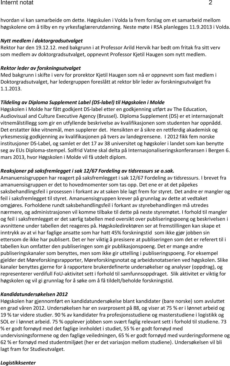 12. med bakgrunn i at Professor Arild Hervik har bedt om fritak fra sitt verv som medlem av doktorgradsutvalget, oppnevnt Professor Kjetil Haugen som nytt medlem.