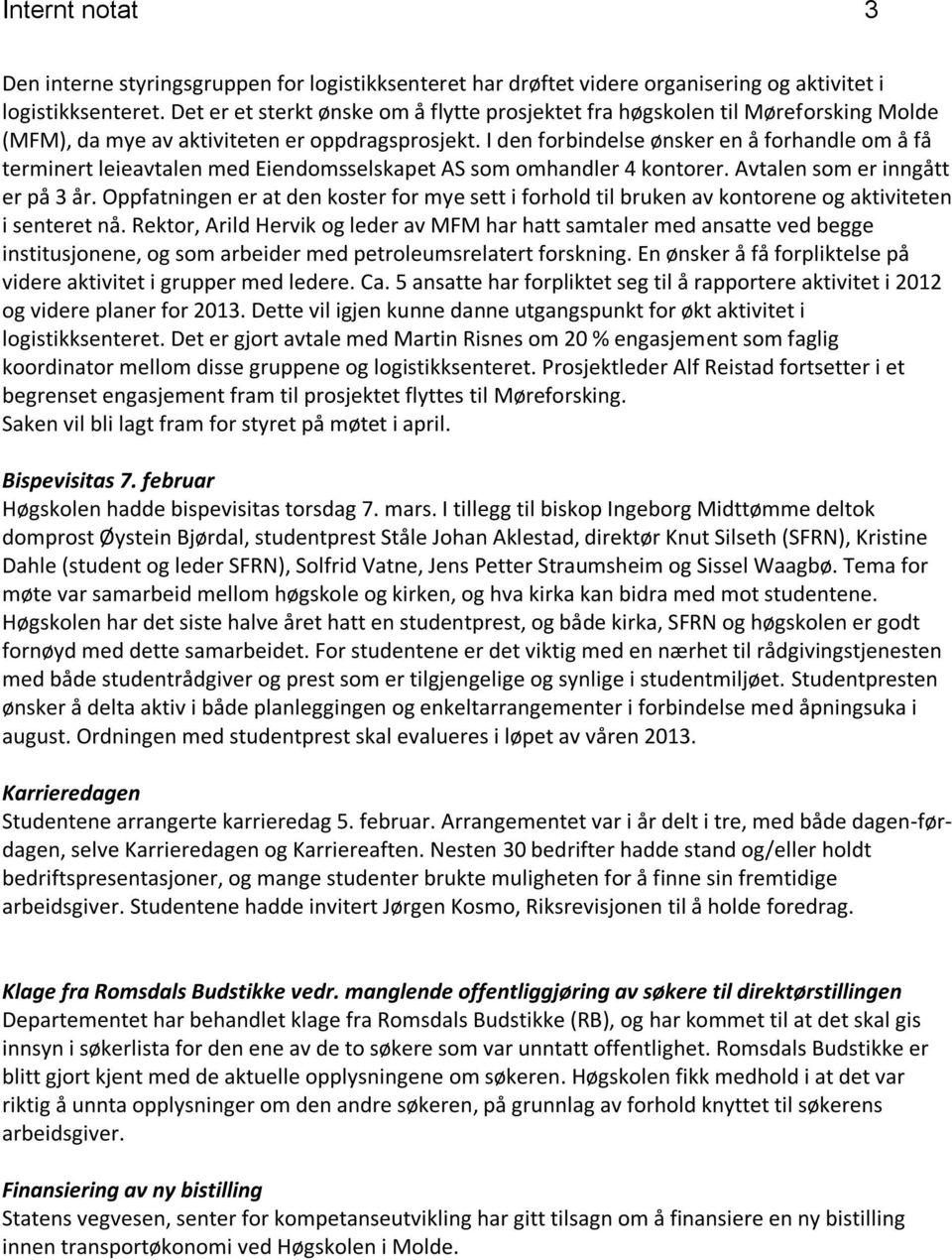 I den forbindelse ønsker en å forhandle om å få terminert leieavtalen med Eiendomsselskapet AS som omhandler 4 kontorer. Avtalen som er inngått er på 3 år.