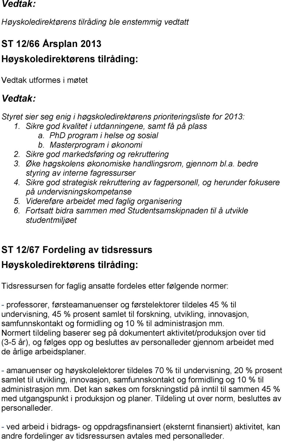 Øke høgskolens økonomiske handlingsrom, gjennom bl.a. bedre styring av interne fagressurser 4. Sikre god strategisk rekruttering av fagpersonell, og herunder fokusere på undervisningskompetanse 5.