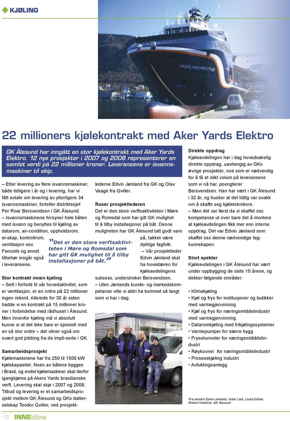 Etter levering av flere isvannsmaskiner, både tidligere i år og i levering, har vi fått avtale om levering av ytterligere 34 isvannsmaskiner, forteller distriktssjef Per Roar Bersvendsen i GK Ålesund.