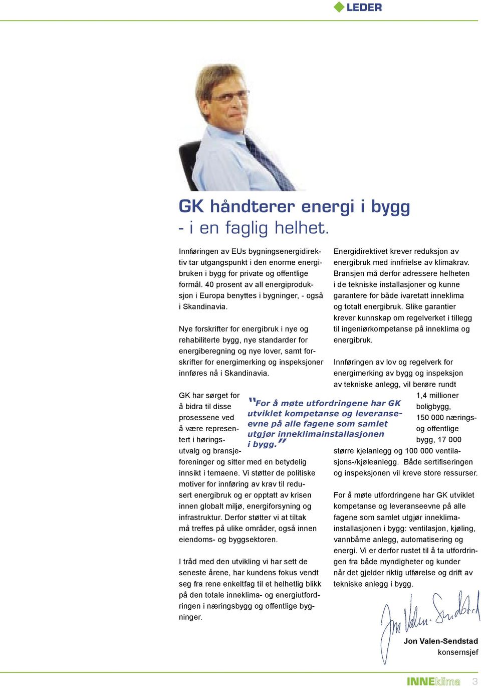 Nye forskrifter for energibruk i nye og rehabiliterte bygg, nye standarder for energiberegning og nye lover, samt forskrifter for energimerking og inspeksjoner innføres nå i Skandinavia.