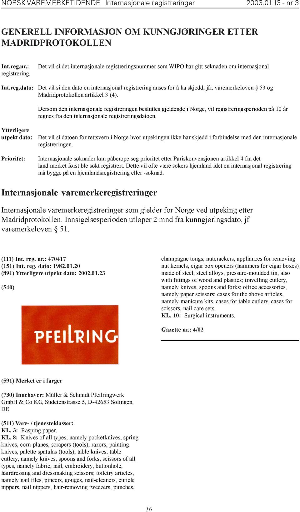 nr.: registrering. Int.reg.dato: Det vil si det internasjonale registreringsnummer som WIPO har gitt søknaden om internasjonal Det vil si den dato en internasjonal registrering anses for å ha skjedd, jfr.