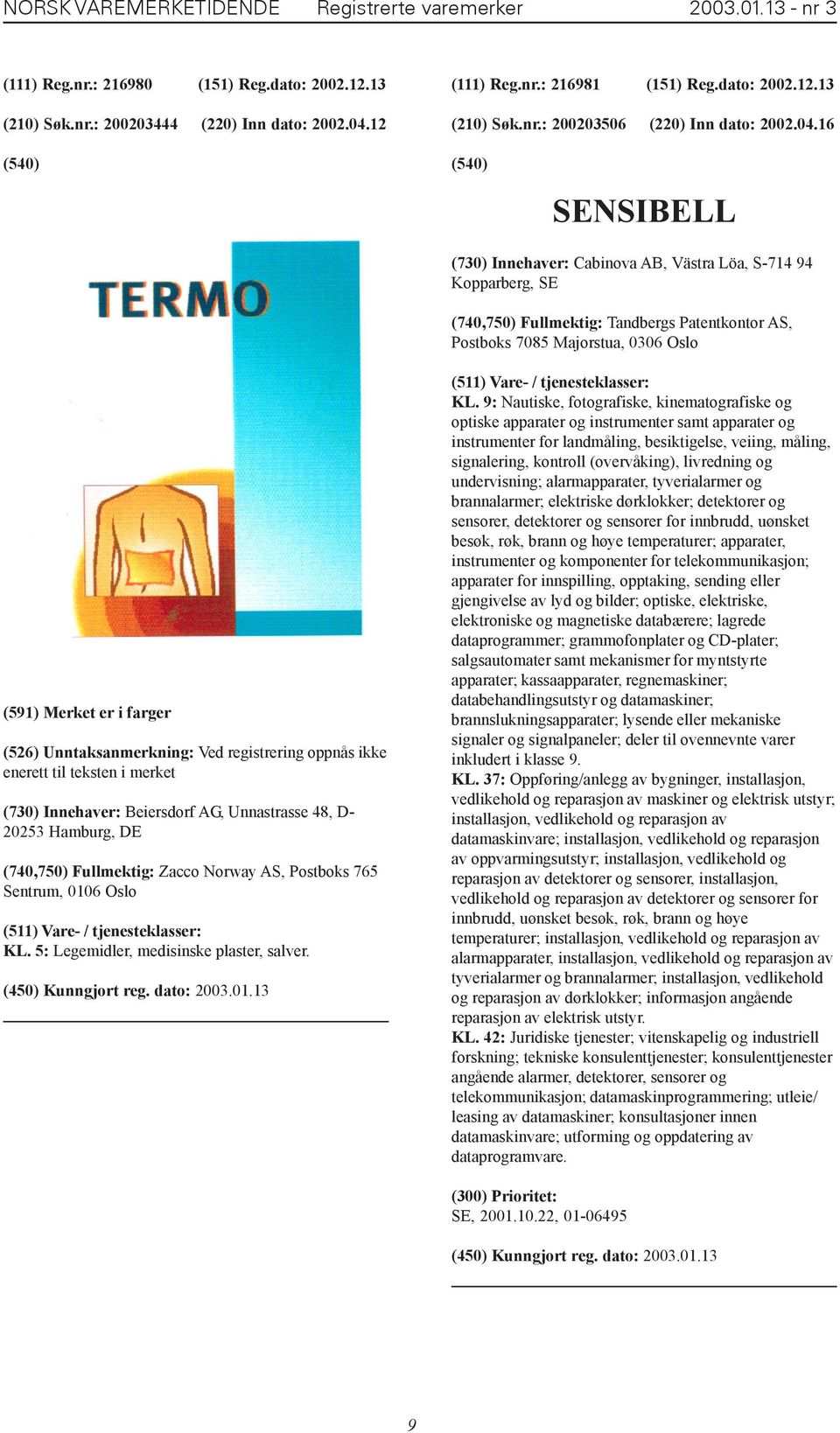 16 SENSIBELL (730) Innehaver: Cabinova AB, Västra Löa, S-714 94 Kopparberg, SE (591) Merket er i farger (526) Unntaksanmerkning: Ved registrering oppnås ikke enerett til teksten i merket (730)