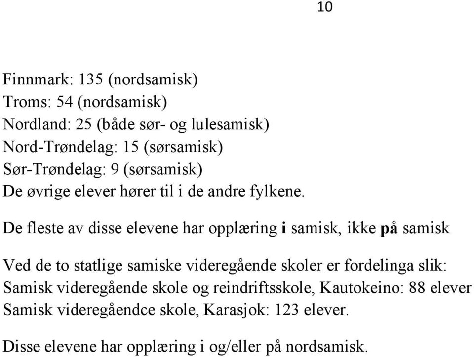 De fleste av disse elevene har opplæring i samisk, ikke på samisk Ved de to statlige samiske videregående skoler er