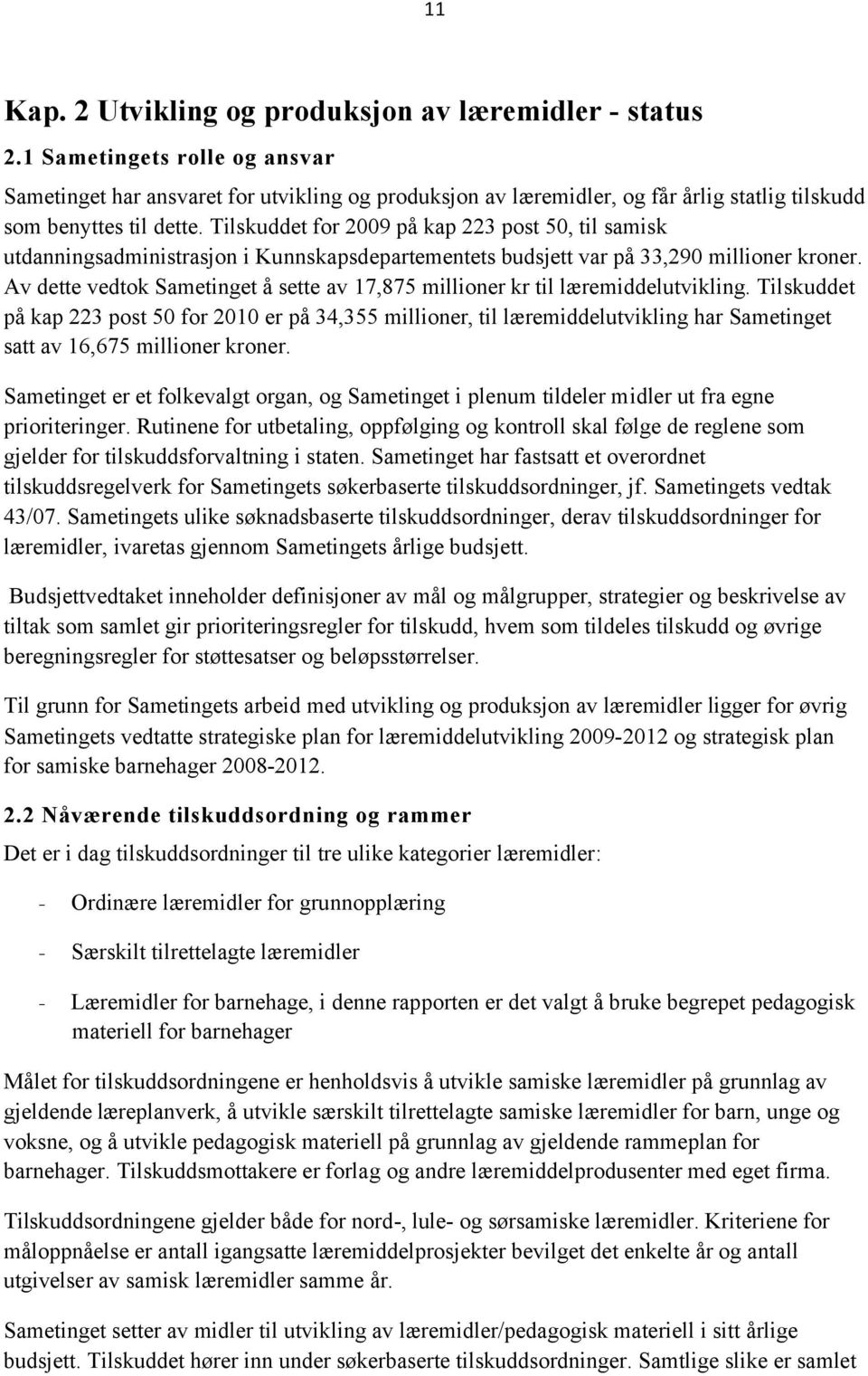 Tilskuddet for 2009 på kap 223 post 50, til samisk utdanningsadministrasjon i Kunnskapsdepartementets budsjett var på 33,290 millioner kroner.