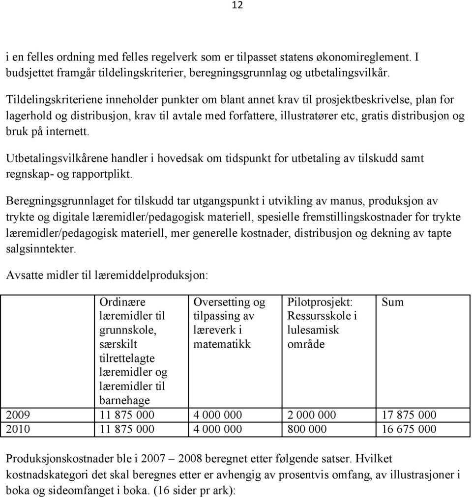 på internett. Utbetalingsvilkårene handler i hovedsak om tidspunkt for utbetaling av tilskudd samt regnskap- og rapportplikt.