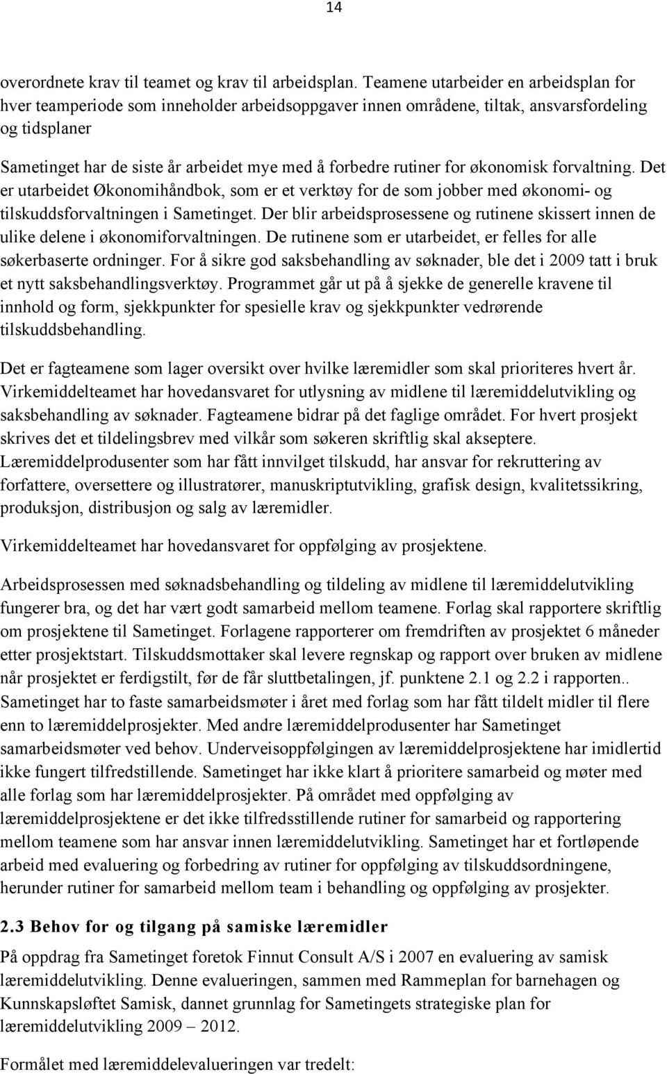 rutiner for økonomisk forvaltning. Det er utarbeidet Økonomihåndbok, som er et verktøy for de som jobber med økonomi- og tilskuddsforvaltningen i Sametinget.