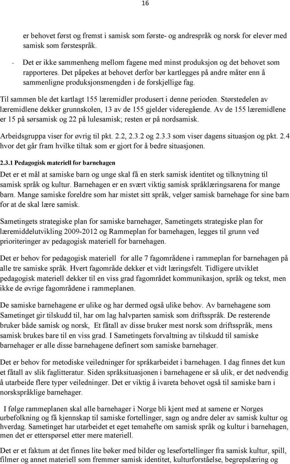 Det påpekes at behovet derfor bør kartlegges på andre måter enn å sammenligne produksjonsmengden i de forskjellige fag. Til sammen ble det kartlagt 155 læremidler produsert i denne perioden.