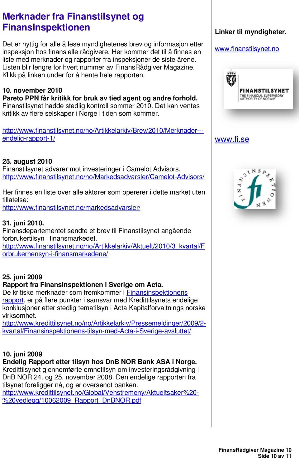 Klikk på linken under for å hente hele rapporten. Linker til myndigheter. www.finanstilsynet.no 10. november 2010 Pareto PPN får kritikk for bruk av tied agent og andre forhold.