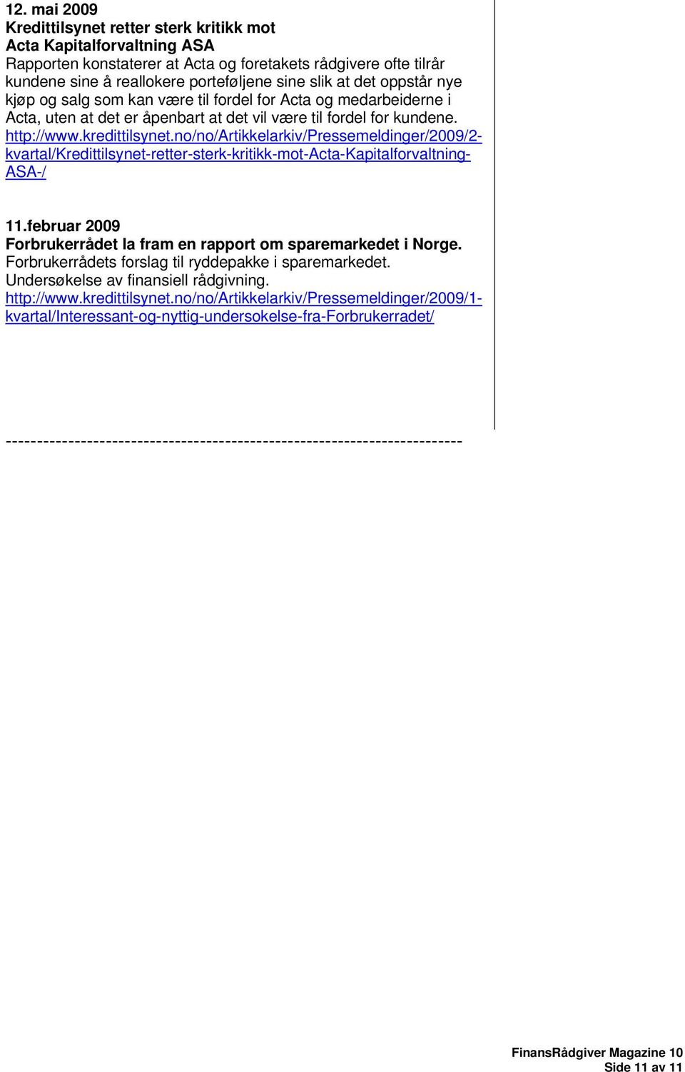 no/no/artikkelarkiv/pressemeldinger/2009/2- kvartal/kredittilsynet-retter-sterk-kritikk-mot-acta-kapitalforvaltning- ASA-/ 11.februar 2009 Forbrukerrådet la fram en rapport om sparemarkedet i Norge.