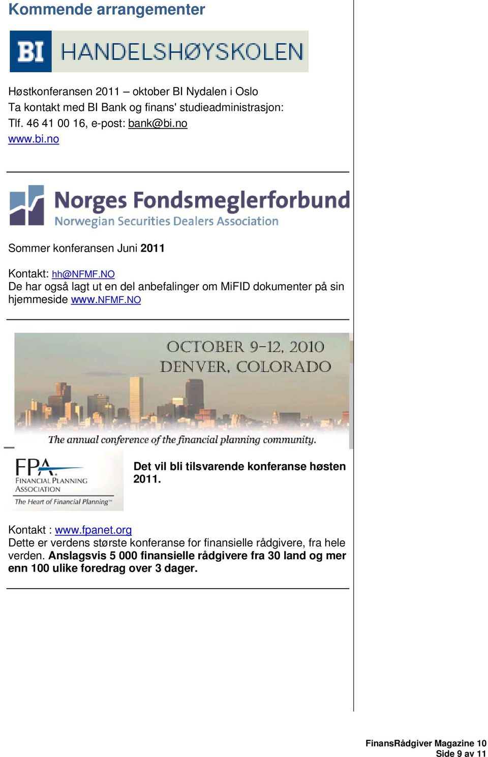 no De har også lagt ut en del anbefalinger om MiFID dokumenter på sin hjemmeside www.nfmf.no Det vil bli tilsvarende konferanse høsten 2011.