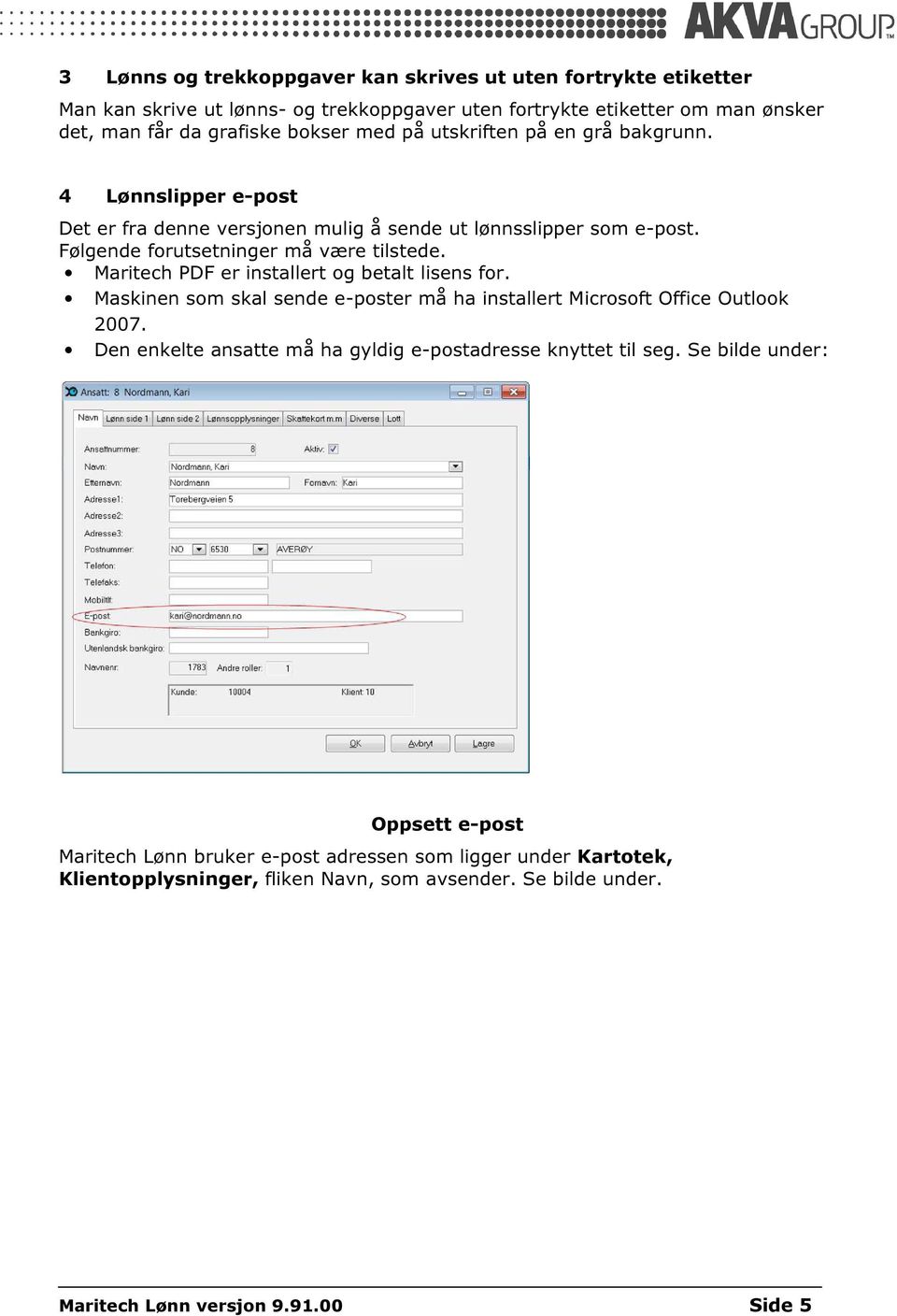 Maritech PDF er installert og betalt lisens for. Maskinen som skal sende e-poster må ha installert Microsoft Office Outlook 2007.