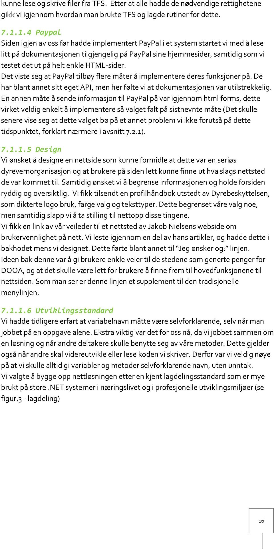 enkle HTML-sider. Det viste seg at PayPal tilbøy flere måter å implementere deres funksjoner på. De har blant annet sitt eget API, men her følte vi at dokumentasjonen var utilstrekkelig.