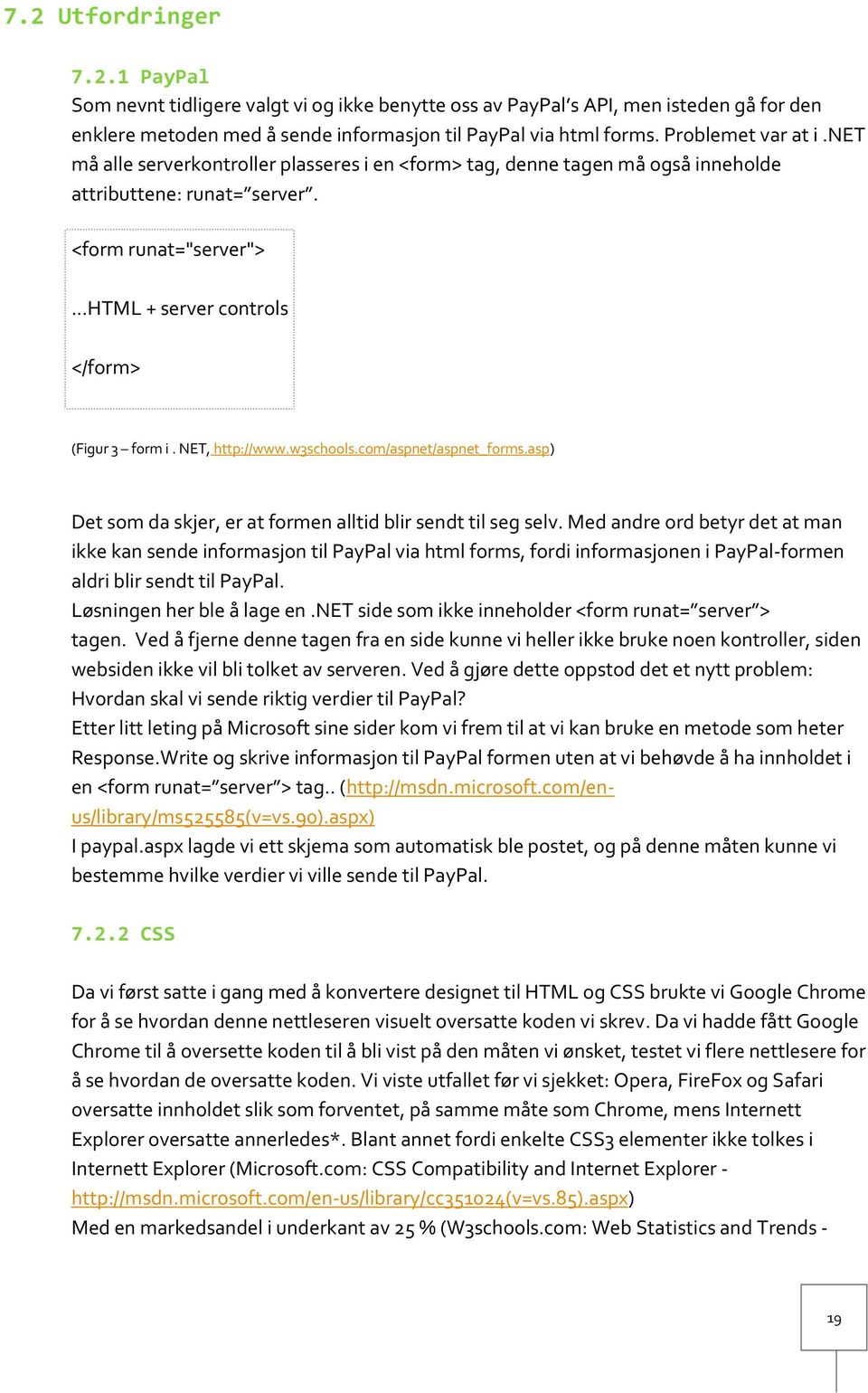 ..html + server controls </form> (Figur 3 form i. NET, http://www.w3schools.com/aspnet/aspnet_forms.asp) Det som da skjer, er at formen alltid blir sendt til seg selv.