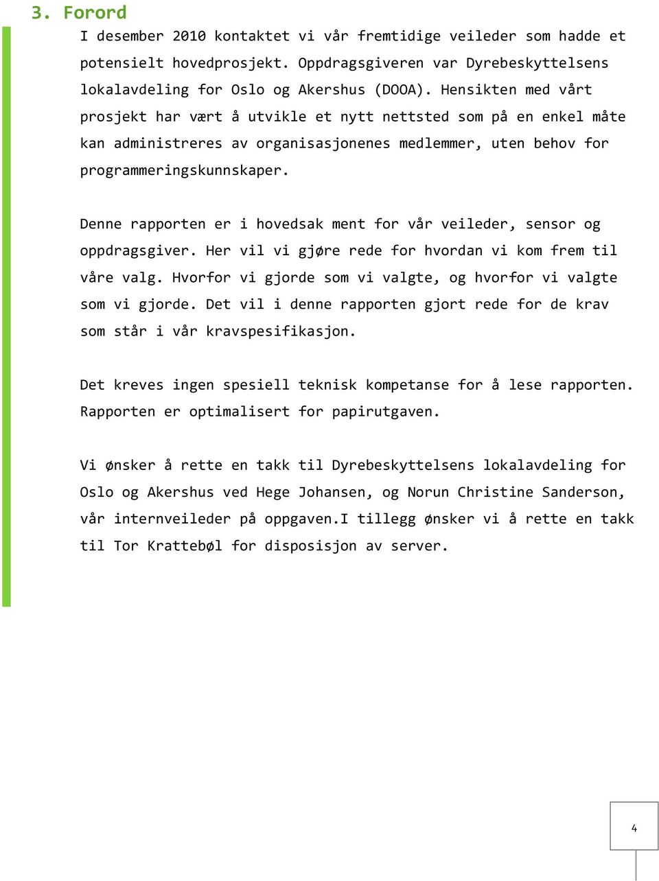 Denne rapporten er i hovedsak ment for vår veileder, sensor og oppdragsgiver. Her vil vi gjøre rede for hvordan vi kom frem til våre valg.