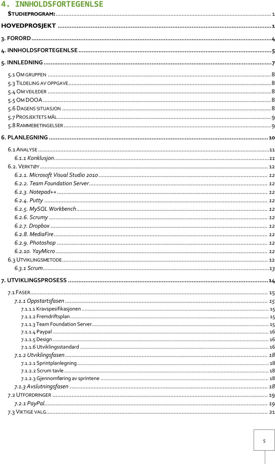 .. 12 6.2.2. Team Foundation Server... 12 6.2.3. Notepad++... 12 6.2.4. Putty... 12 6.2.5. MySQL Workbench... 12 6.2.6. Scrumy... 12 6.2.7. Dropbox... 12 6.2.8. MediaFire... 12 6.2.9. Photoshop... 12 6.2.10.