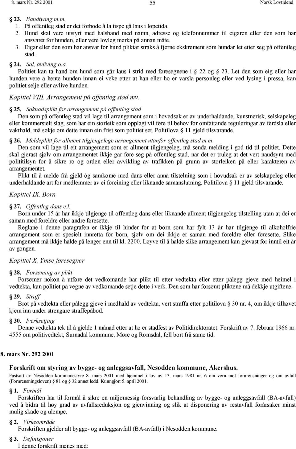 Let den som eig eller har hunden vere å hente hunden innan ei veke etter at han eller ho er varsla personleg eller ved lysing i pressa, kan politiet selje eller avlive hunden. Kapittel VIII.