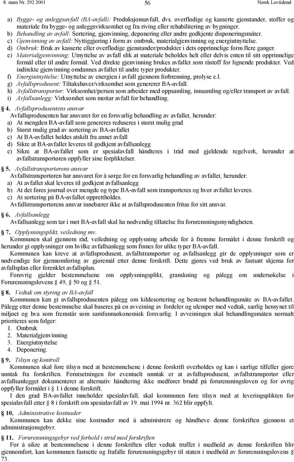 b) Behandling av avfall: Sortering, gjenvinning, deponering eller andre godkjente disponeringsmåter. c) Gjenvinning av avfall: Nyttiggjøring i form av ombruk, materialgjenvinning og energiutnyttelse.