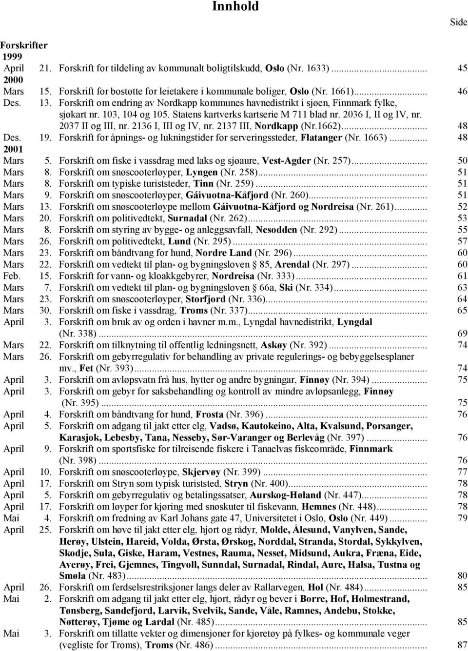 2037 II og III, nr. 2136 I, III og IV, nr. 2137 III, Nordkapp (Nr.1662)... 48 Des. 19. Forskrift for åpnings- og lukningstider for serveringssteder, Flatanger (Nr. 1663)... 48 2001 Mars 5.