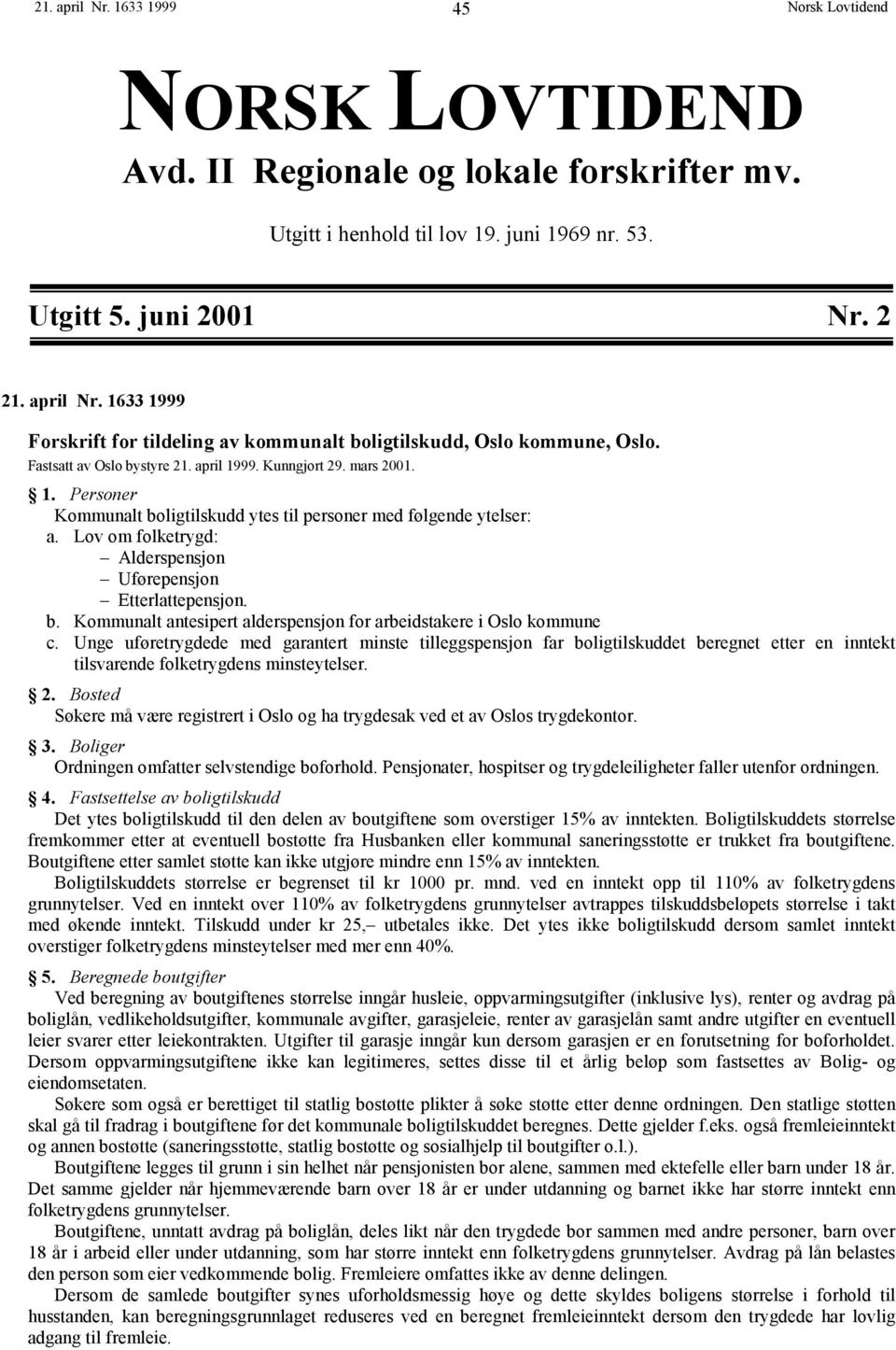 Lov om folketrygd: Alderspensjon Uførepensjon Etterlattepensjon. b. Kommunalt antesipert alderspensjon for arbeidstakere i Oslo kommune c.