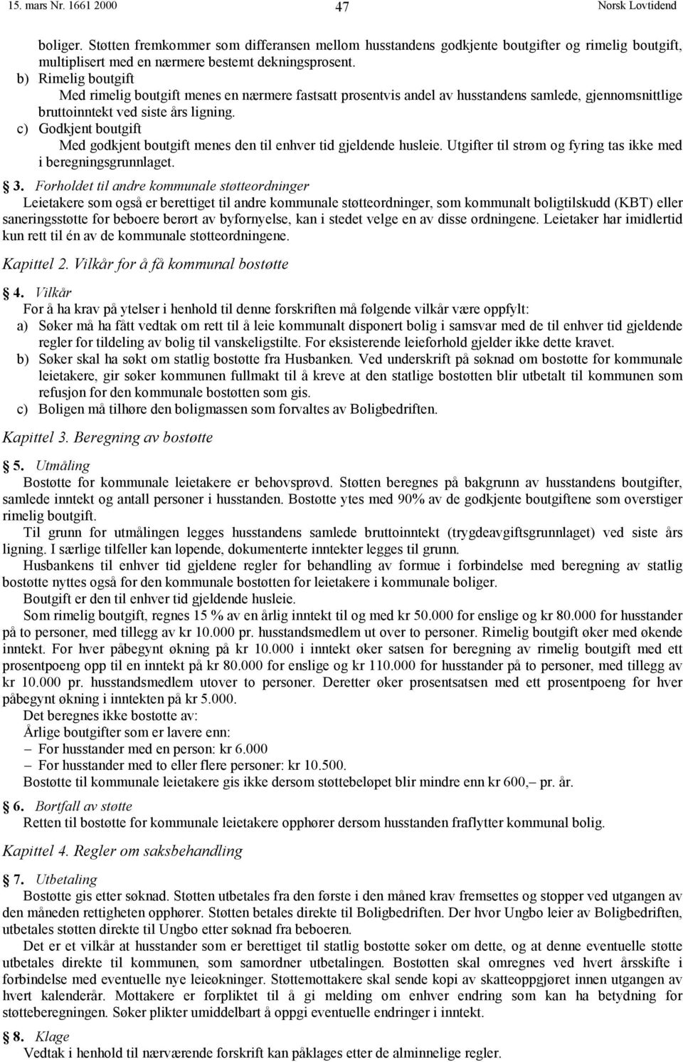 c) Godkjent boutgift Med godkjent boutgift menes den til enhver tid gjeldende husleie. Utgifter til strøm og fyring tas ikke med i beregningsgrunnlaget. 3.