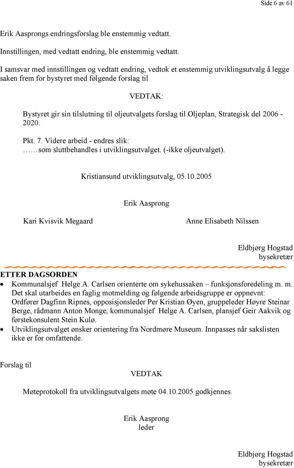 forslag til Oljeplan, Strategisk del 2006-2020. Pkt. 7. Videre arbeid - endres slik: som sluttbehandles i utviklingsutvalget. (-ikke oljeutvalget). Kristiansund utviklingsutvalg, 05.10.