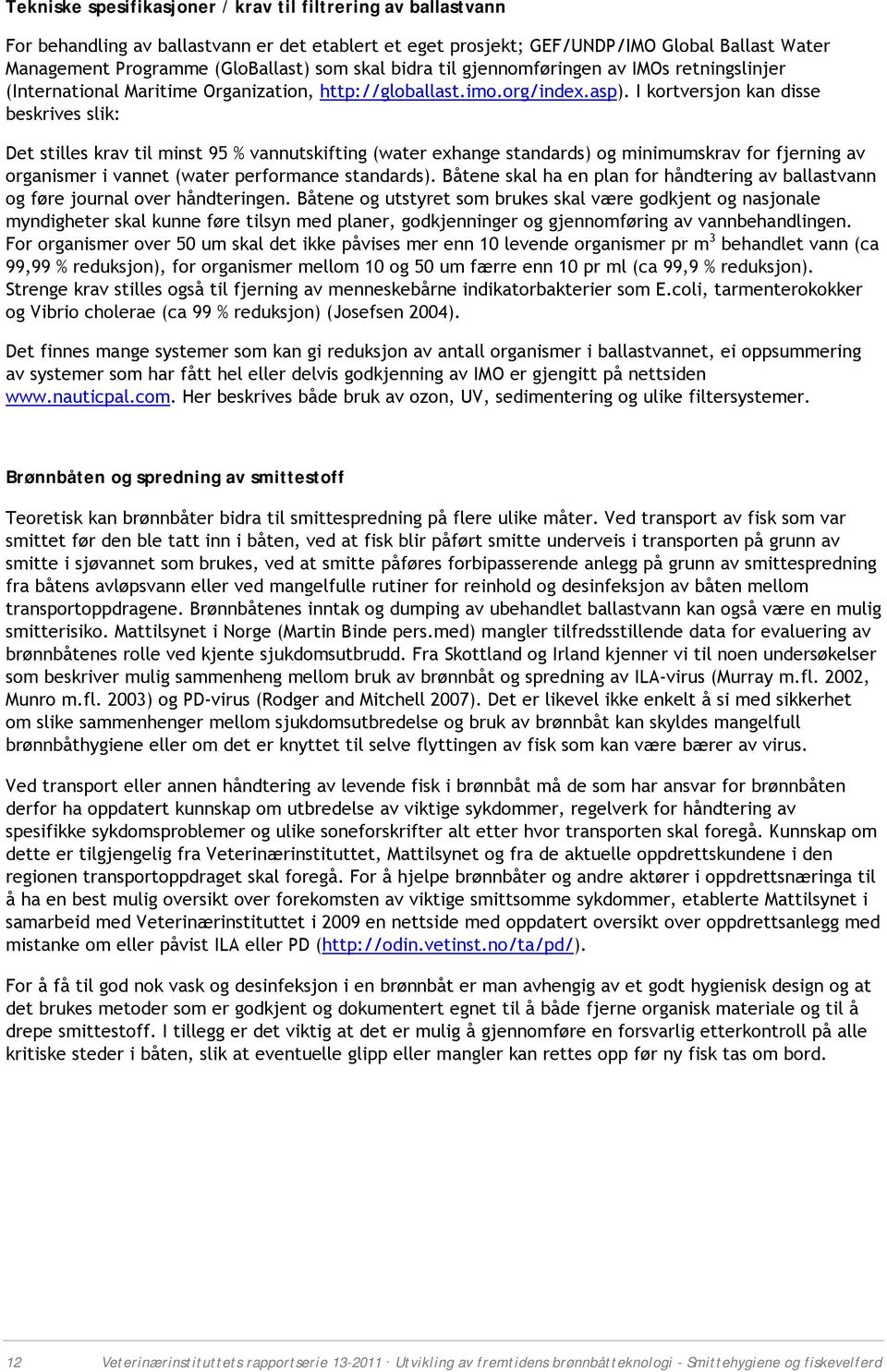 I krtversjn kan disse beskrives slik: Det stilles krav til minst 95 % vannutskifting (water exhange standards) g minimumskrav fr fjerning av rganismer i vannet (water perfrmance standards).