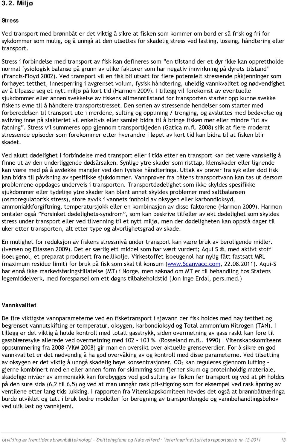 Stress i frbindelse med transprt av fisk kan defineres sm en tilstand der et dyr ikke kan ppretthlde nrmal fysilgisk balanse på grunn av ulike faktrer sm har negativ innvirkning på dyrets tilstand