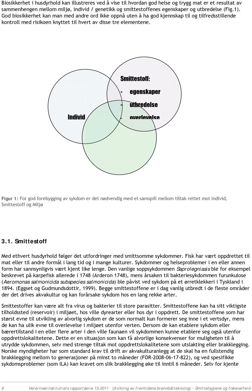 Smittestff: - egenskaper - utbredelse Individ - verlevelse Figur 1: Fr gd frebygging av sykdm er det nødvendig med et samspill mellm tiltak rettet mt Individ, Smittestff g Miljø 3.1. Smittestff Med ethvert husdyrhld følger det utfrdringer med smittsmme sykdmmer.