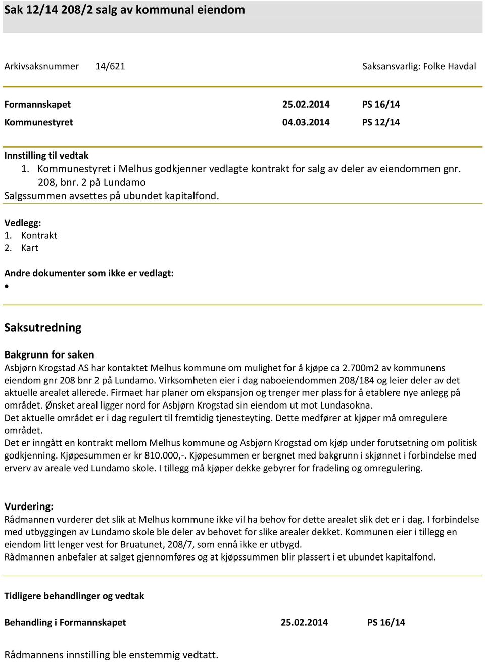 Kart Andre dokumenter som ikke er vedlagt: Saksutredning Bakgrunn for saken Asbjørn Krogstad AS har kontaktet Melhus kommune om mulighet for å kjøpe ca 2.