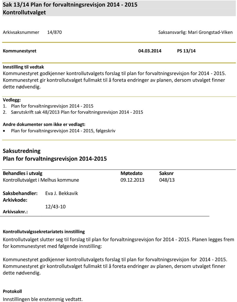 Kommunestyret gir kontrollutvalget fullmakt til å foreta endringer av planen, dersom utvalget finner dette nødvendig. Vedlegg: 1. Plan for forvaltningsrevisjon 2014-2015 2.