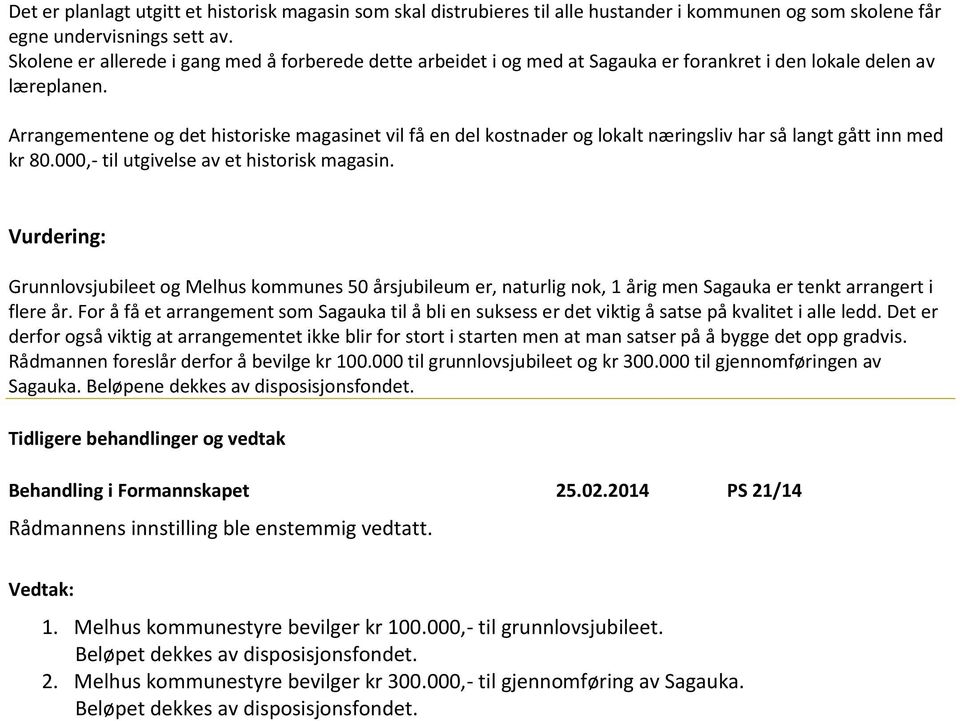 Arrangementene og det historiske magasinet vil få en del kostnader og lokalt næringsliv har så langt gått inn med kr 80.000,- til utgivelse av et historisk magasin.