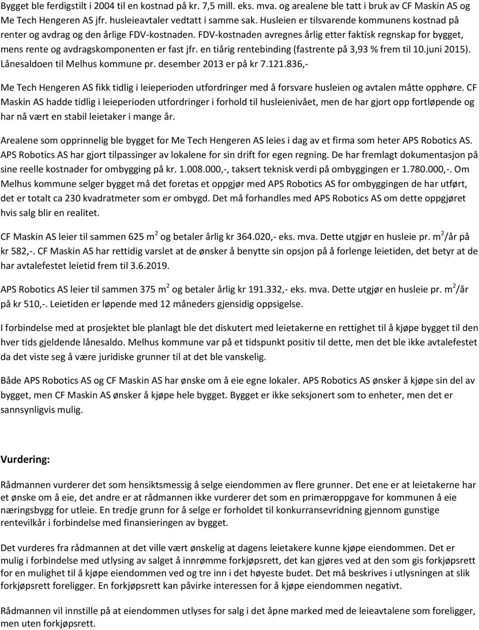 en tiårig rentebinding (fastrente på 3,93 % frem til 10.juni 2015). Lånesaldoen til Melhus kommune pr. desember 2013 er på kr 7.121.