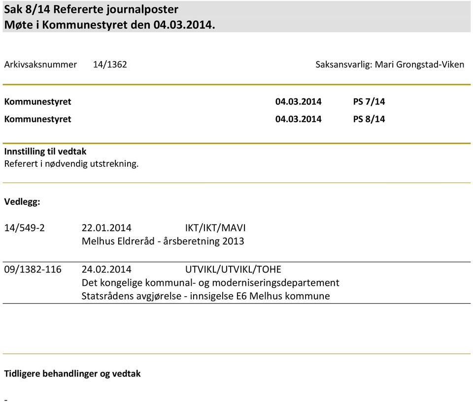 2014 PS 7/14 Kommunestyret 04.03.2014 PS 8/14 Innstilling til vedtak Referert i nødvendig utstrekning. Vedlegg: 14/549-2 22.01.2014 IKT/IKT/MAVI Melhus Eldreråd - årsberetning 2013 09/1382-116 24.