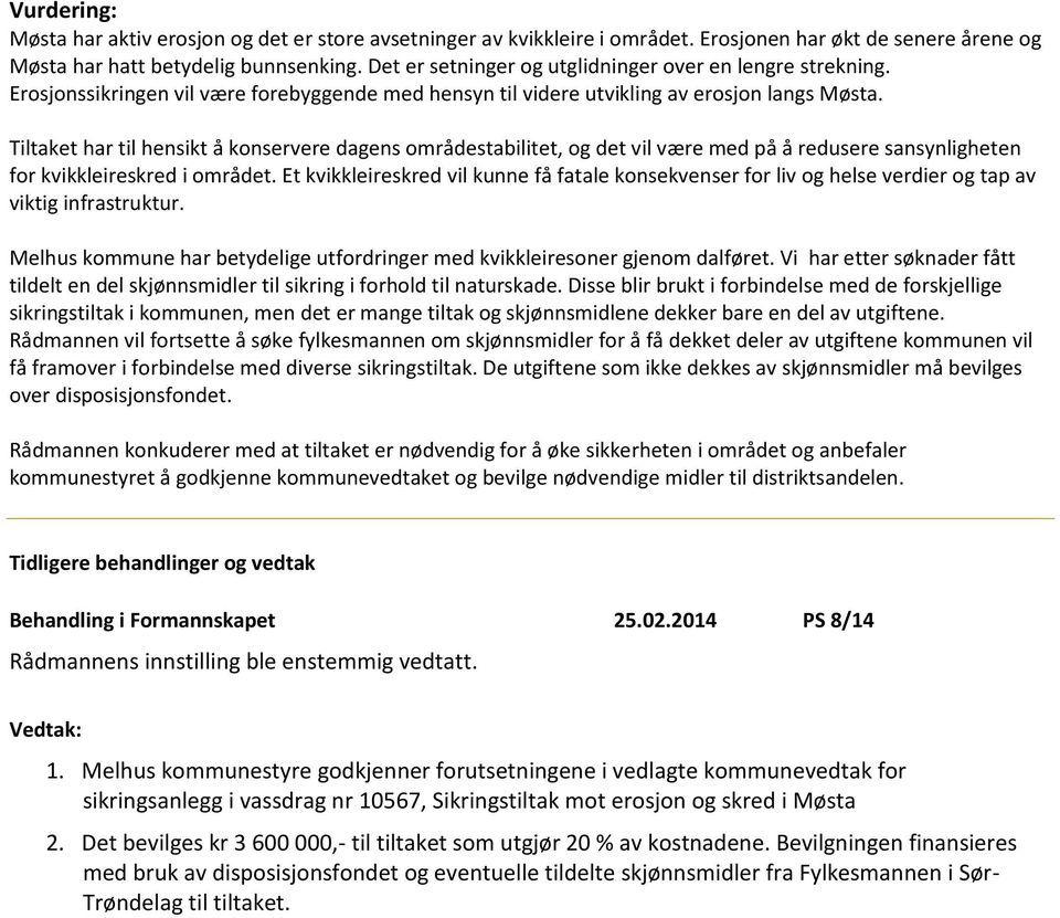 Tiltaket har til hensikt å konservere dagens områdestabilitet, og det vil være med på å redusere sansynligheten for kvikkleireskred i området.