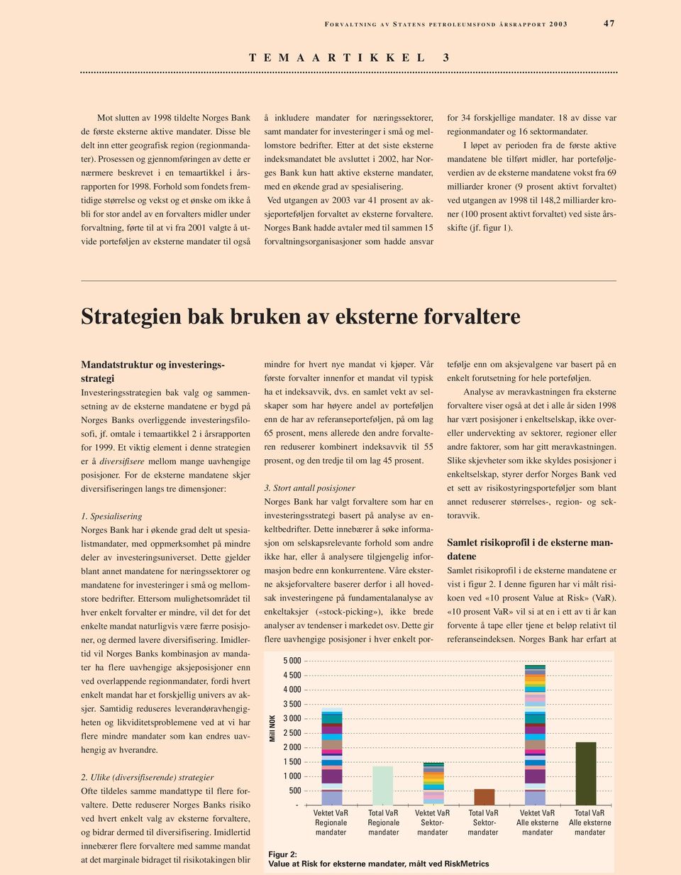 Forhold som fondets fremtidige størrelse og vekst og et ønske om ikke å bli for stor andel av en forvalters midler under forvaltning, førte til at vi fra 2001 valgte å utvide porteføljen av eksterne