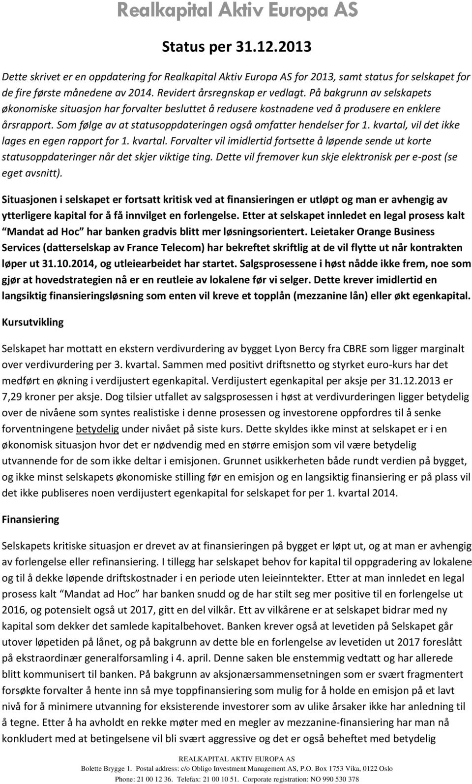 Som følge av at statusoppdateringen også omfatter hendelser for 1. kvartal, vil det ikke lages en egen rapport for 1. kvartal. Forvalter vil imidlertid fortsette å løpende sende ut korte statusoppdateringer når det skjer viktige ting.