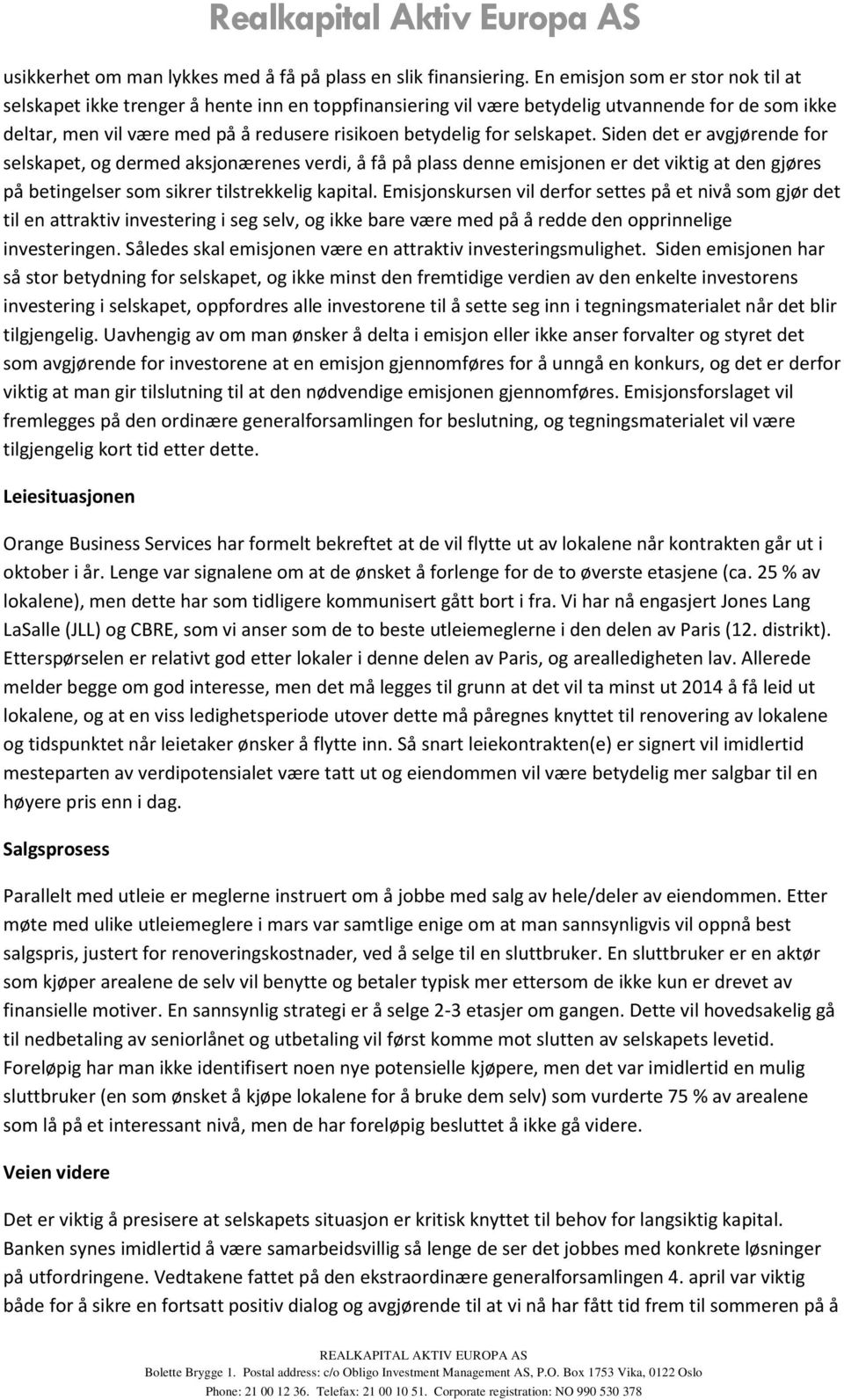 selskapet. Siden det er avgjørende for selskapet, og dermed aksjonærenes verdi, å få på plass denne emisjonen er det viktig at den gjøres på betingelser som sikrer tilstrekkelig kapital.