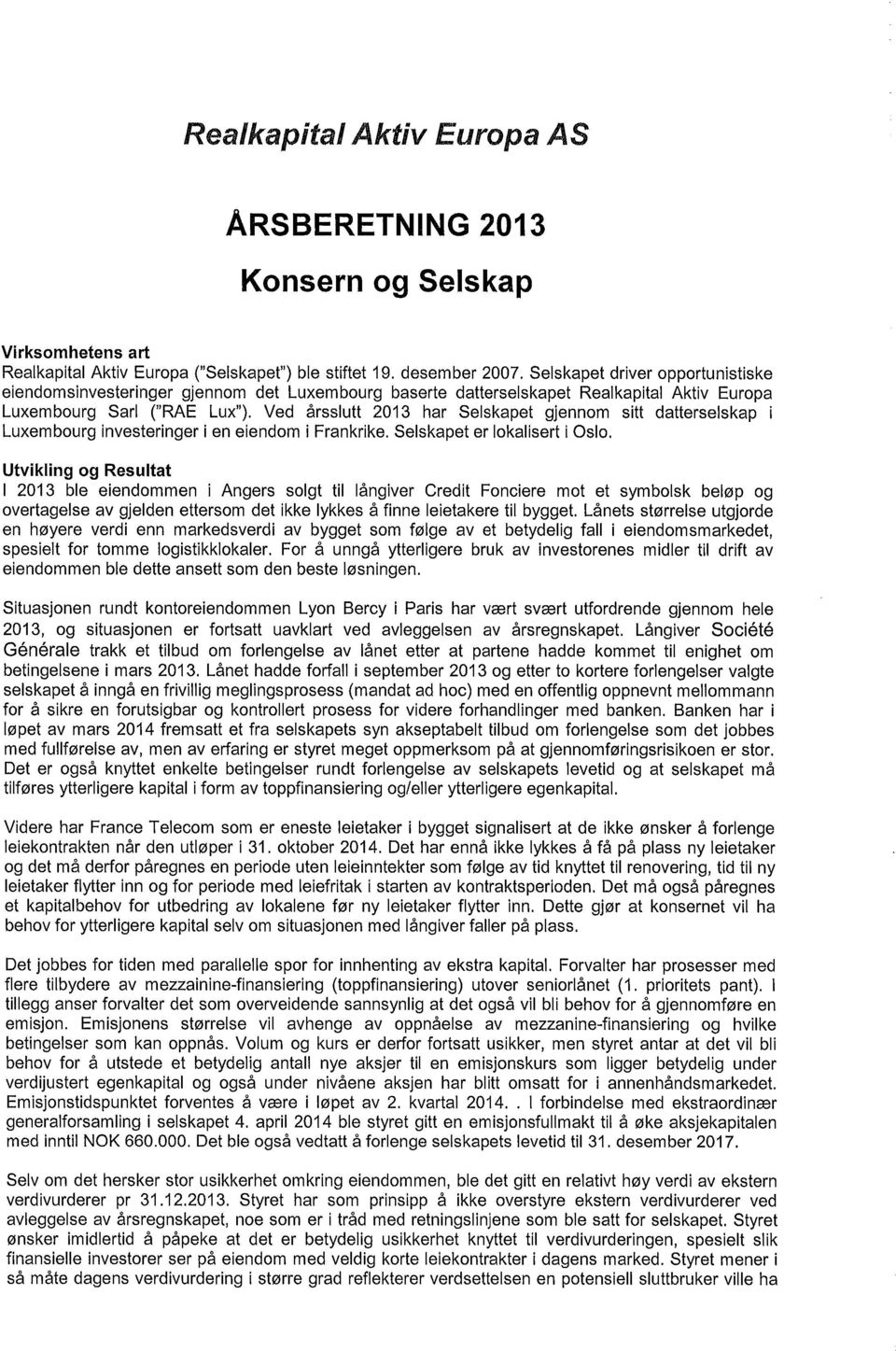 Ved årsslutt 2013 har Selskapet gjennom sitt datterselskap i Luxembourg investeringer i en eiendom i Frankrike. Selskapet er lokalisert i Oslo.