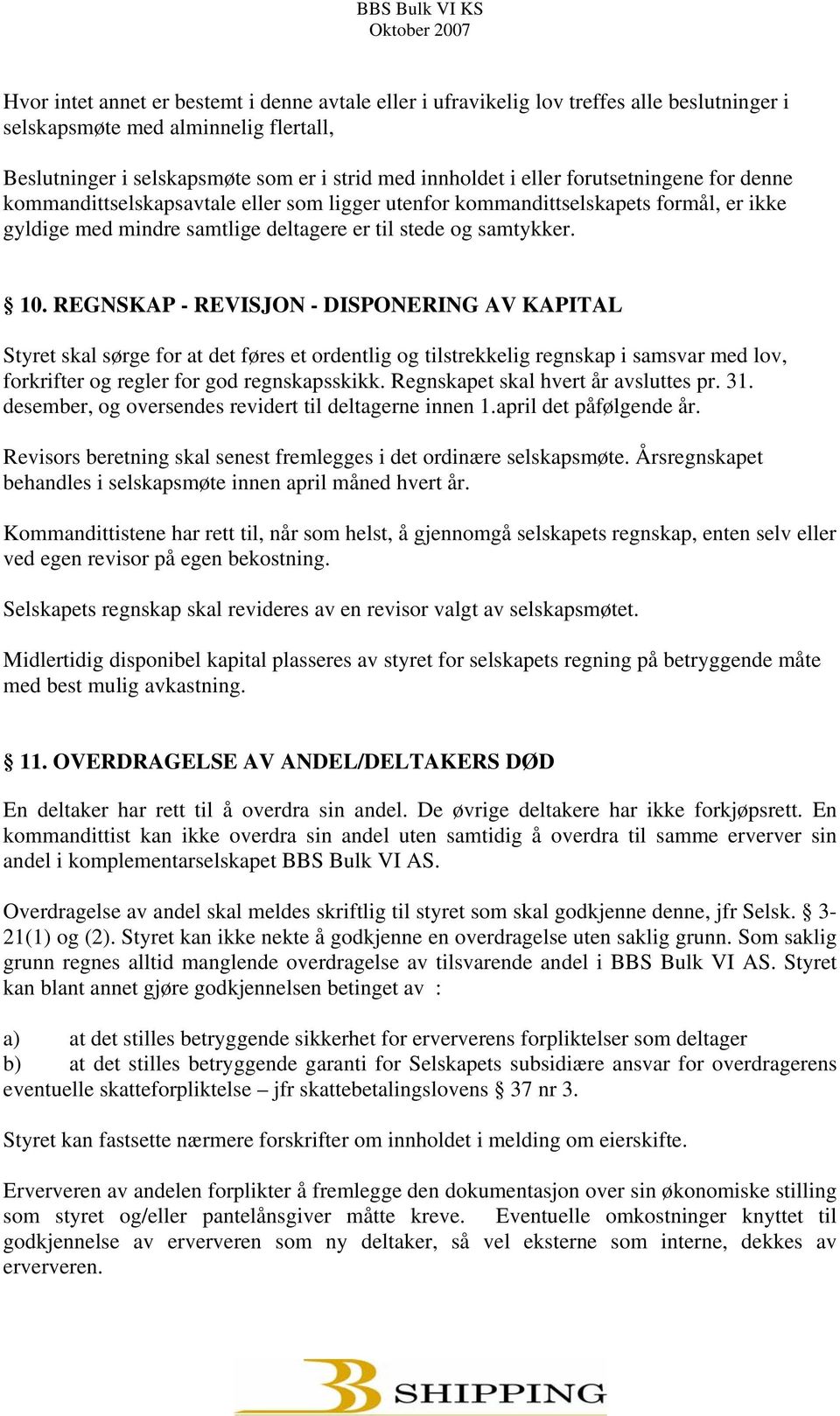 REGNSKAP - REVISJON - DISPONERING AV KAPITAL Styret skal sørge for at det føres et ordentlig og tilstrekkelig regnskap i samsvar med lov, forkrifter og regler for god regnskapsskikk.