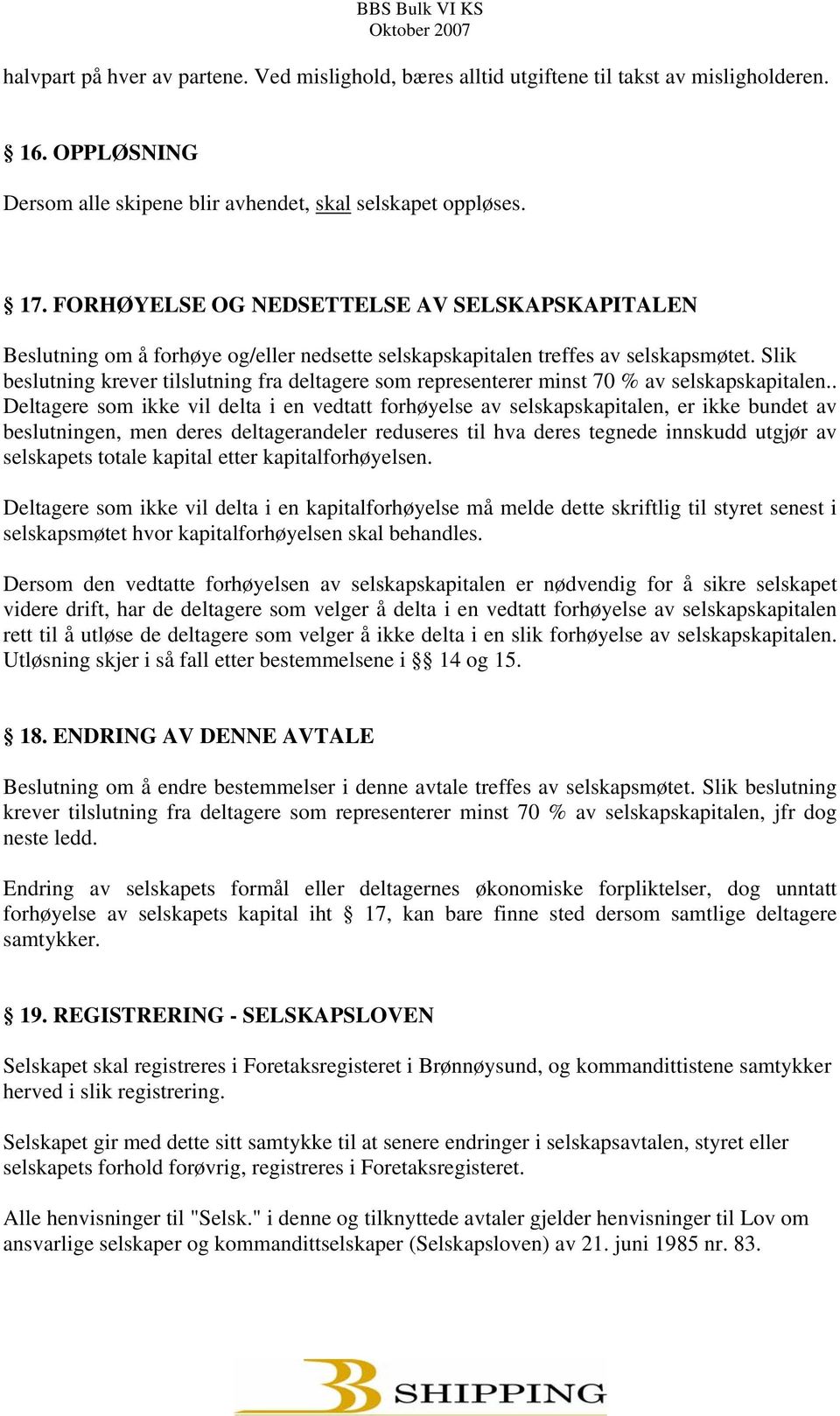 Slik beslutning krever tilslutning fra deltagere som representerer minst 70 % av selskapskapitalen.