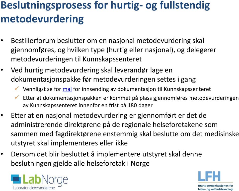 til Kunnskapssenteret Etter at dokumentasjonspakken er kommet på plass gjennomføres metodevurderingen av Kunnskapssenteret innenfor en frist på 180 dager Etter at en nasjonal metodevurdering er