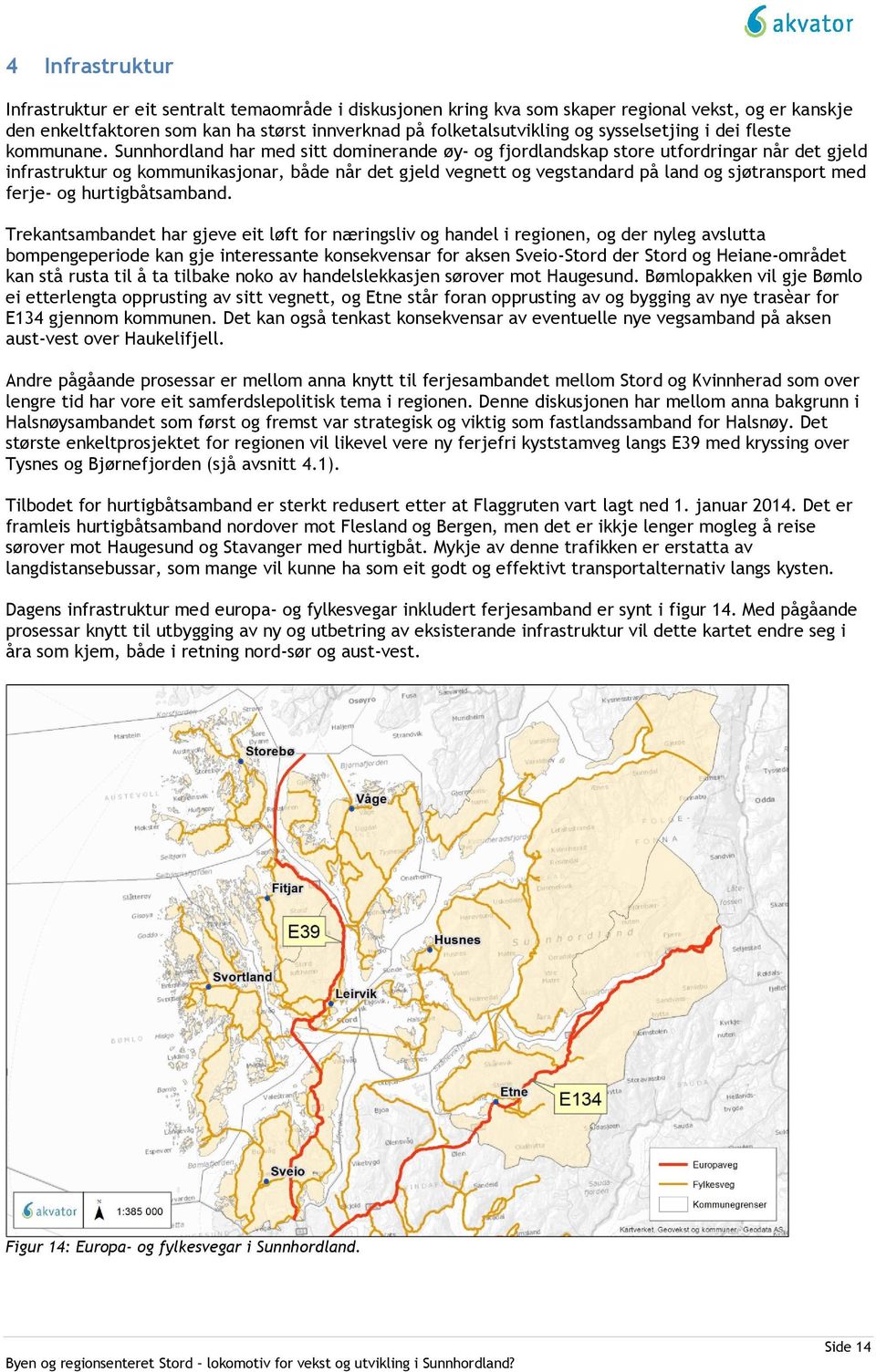 Sunnhordland har med sitt dominerande øy- og fjordlandskap store utfordringar når det gjeld infrastruktur og kommunikasjonar, både når det gjeld vegnett og vegstandard på land og sjøtransport med