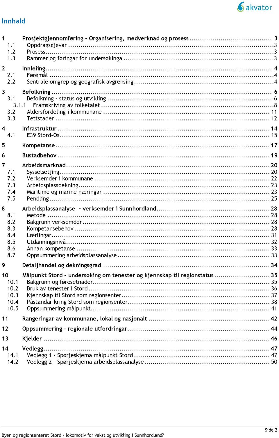 3 Tettstader... 12 4 Infrastruktur... 14 4.1 E39 Stord-Os... 15 5 Kompetanse... 17 6 Bustadbehov... 19 7 Arbeidsmarknad... 20 7.1 Sysselsetjing... 20 7.2 Verksemder i kommunane... 22 7.