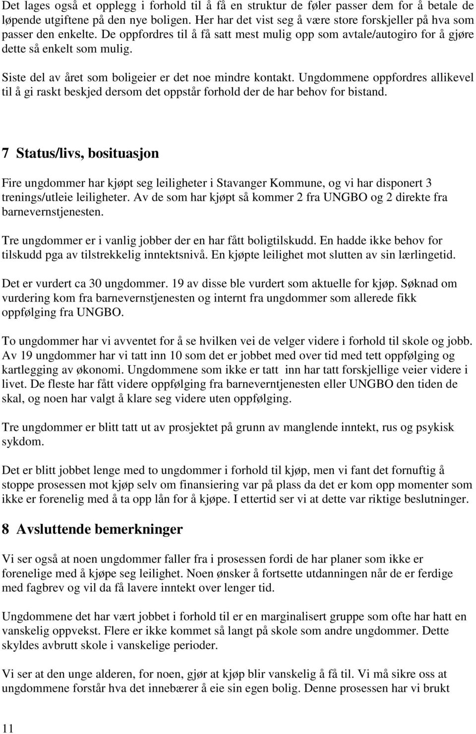 Siste del av året som boligeier er det noe mindre kontakt. Ungdommene oppfordres allikevel til å gi raskt beskjed dersom det oppstår forhold der de har behov for bistand.