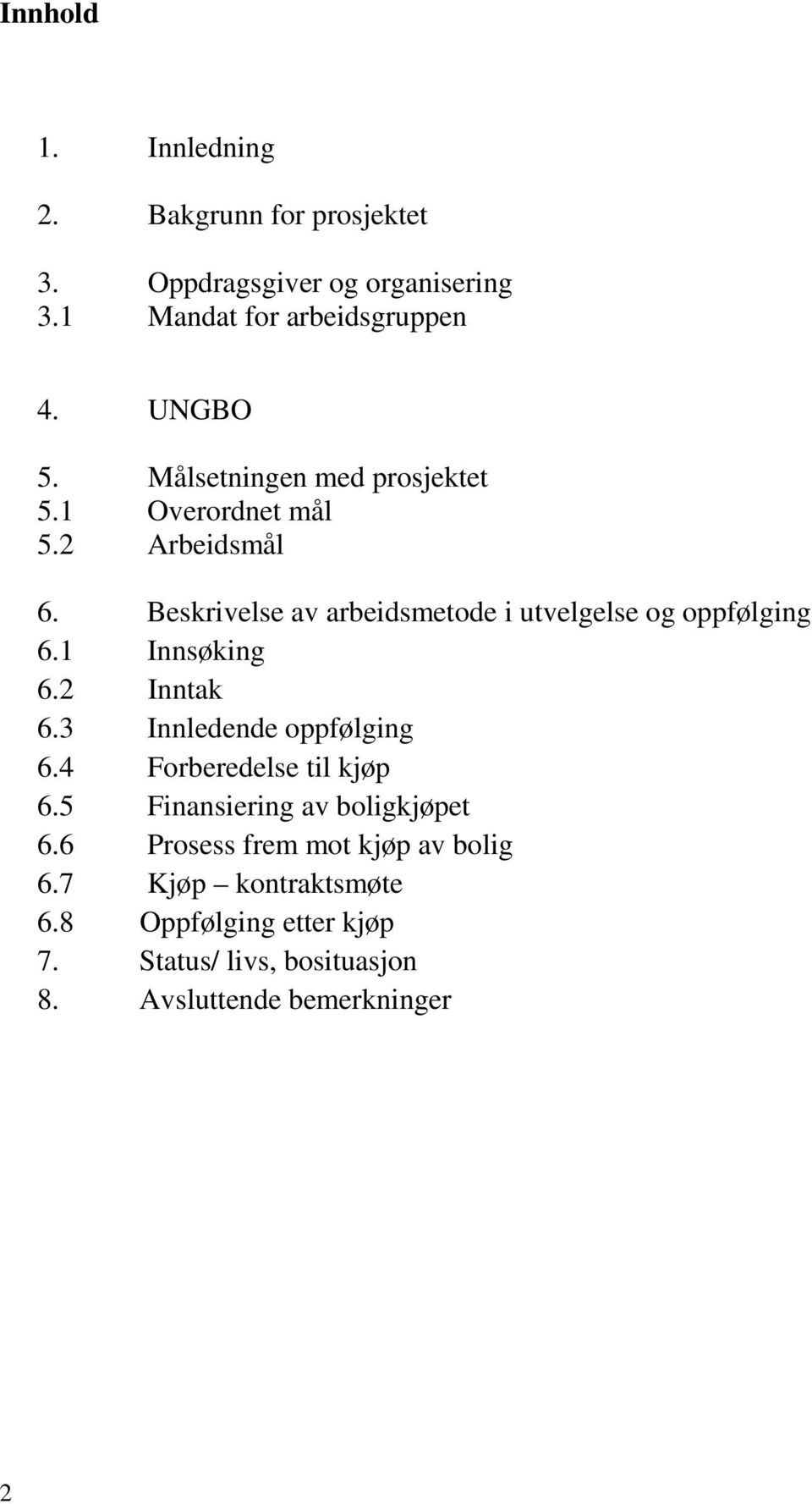 1 Innsøking 6.2 Inntak 6.3 Innledende oppfølging 6.4 Forberedelse til kjøp 6.5 Finansiering av boligkjøpet 6.