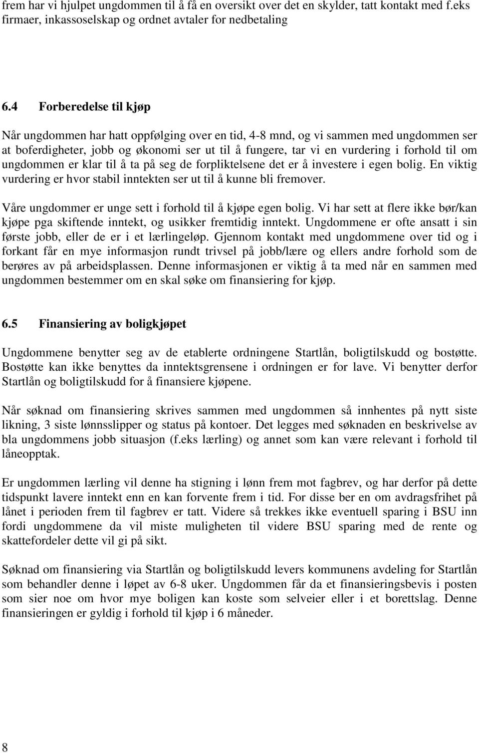 til om ungdommen er klar til å ta på seg de forpliktelsene det er å investere i egen bolig. En viktig vurdering er hvor stabil inntekten ser ut til å kunne bli fremover.