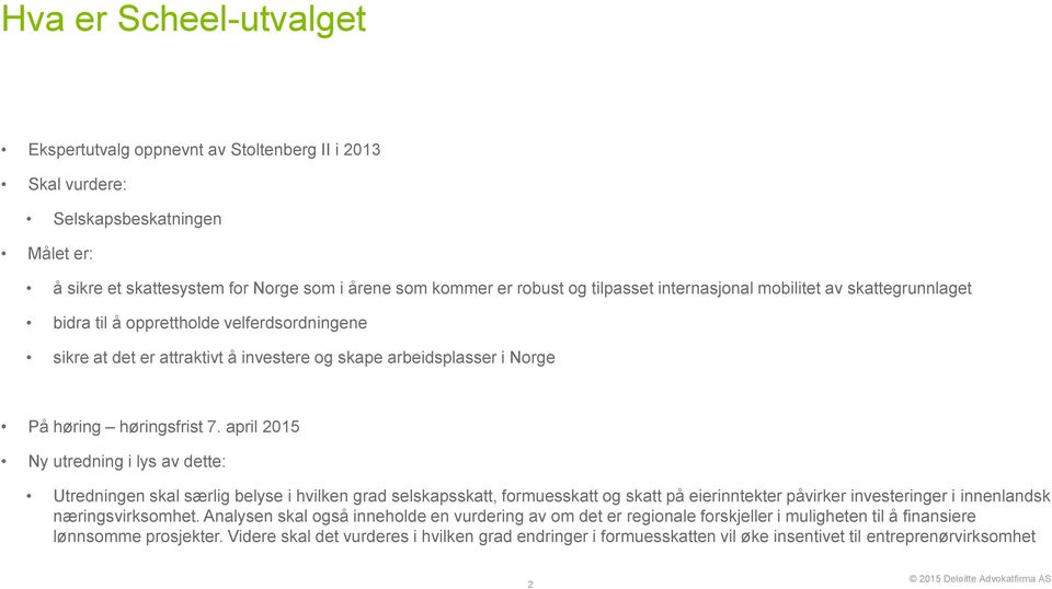 april 2015 Ny utredning i lys av dette: Utredningen skal særlig belyse i hvilken grad selskapsskatt, formuesskatt og skatt på eierinntekter påvirker investeringer i innenlandsk næringsvirksomhet.