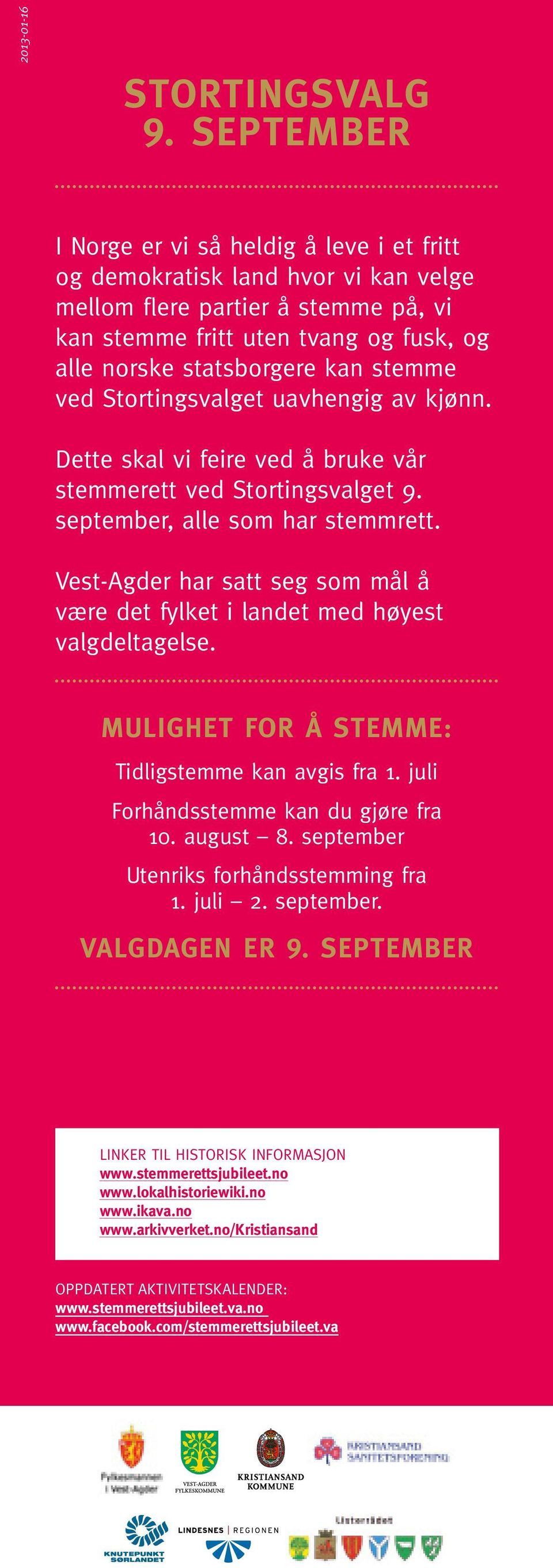 stemme ved Stortingsvalget uavhengig av kjønn. Dette skal vi feire ved å bruke vår stemmerett ved Stortingsvalget 9. september, alle som har stemmrett.