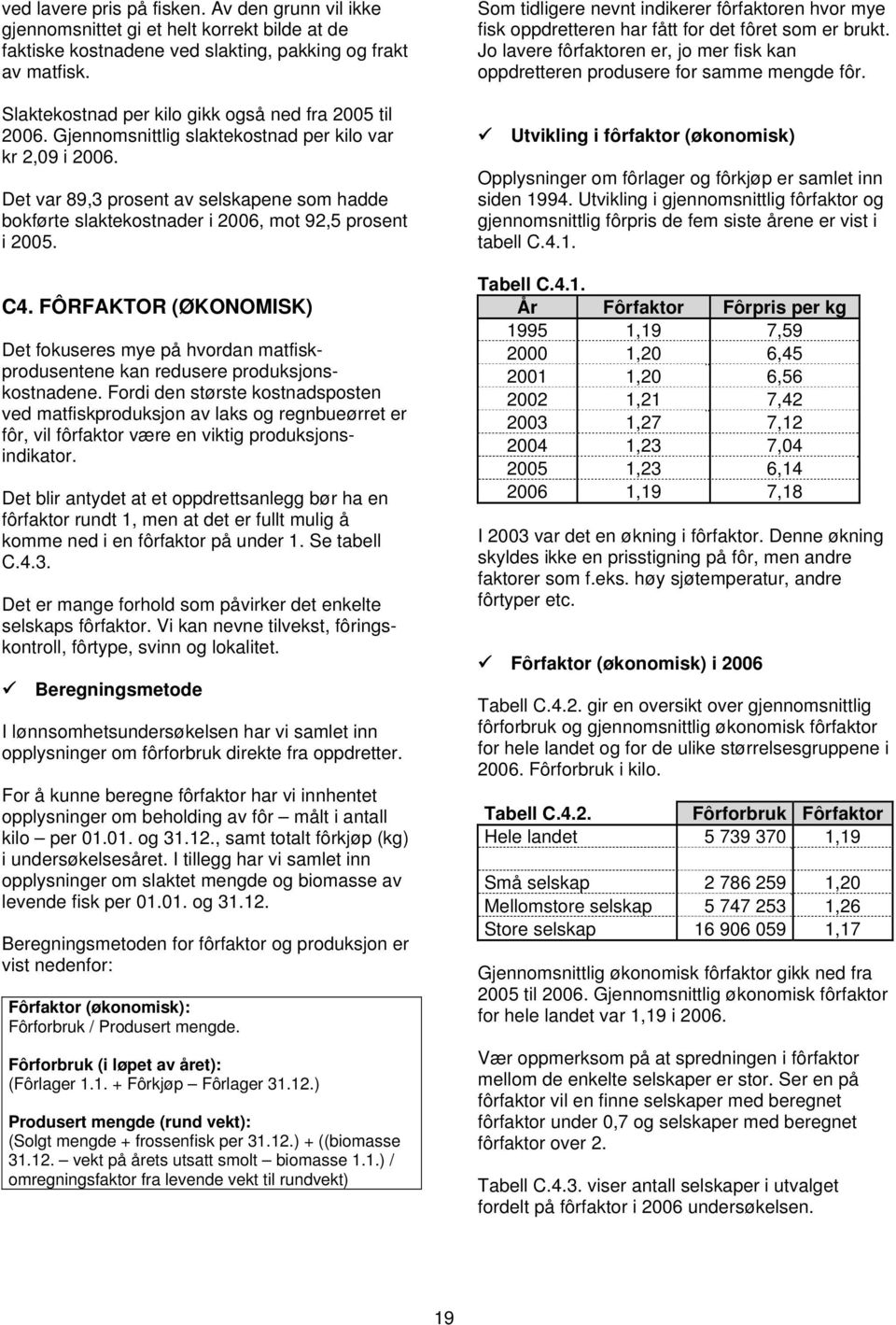 Det var 89,3 prosent av selskapene som hadde bokførte slaktekostnader i 2006, mot 92,5 prosent i 2005. C4.